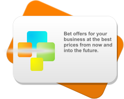 Bet offers for your business at the best prices from now and into the future.